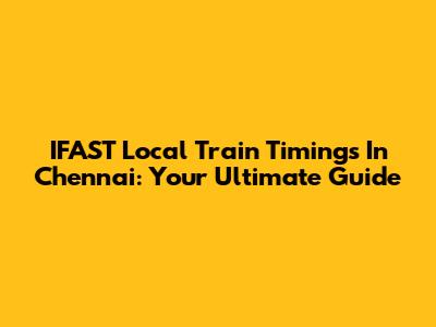 IFAST Local Train Timings In Chennai: Your Ultimate Guide