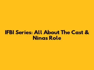 IFBI Series: All About The Cast & Nina's Role