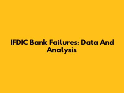 IFDIC Bank Failures: Data And Analysis