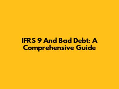 IFRS 9 And Bad Debt: A Comprehensive Guide