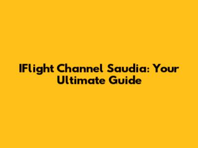 IFlight Channel Saudia: Your Ultimate Guide