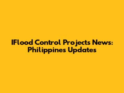 IFlood Control Projects News: Philippines Updates