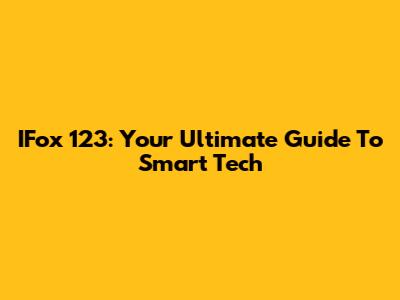 IFox 123: Your Ultimate Guide To Smart Tech