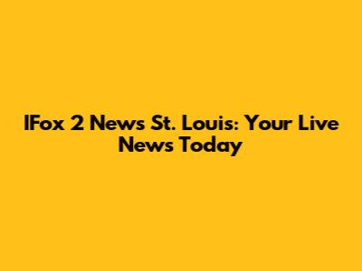 IFox 2 News St. Louis: Your Live News Today