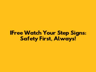IFree Watch Your Step Signs: Safety First, Always!