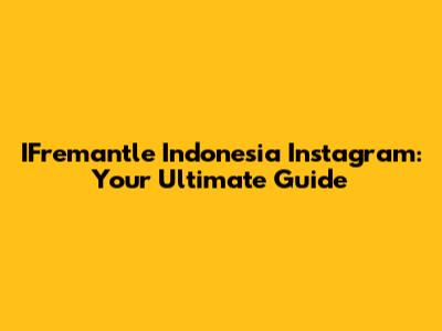 IFremantle Indonesia Instagram: Your Ultimate Guide