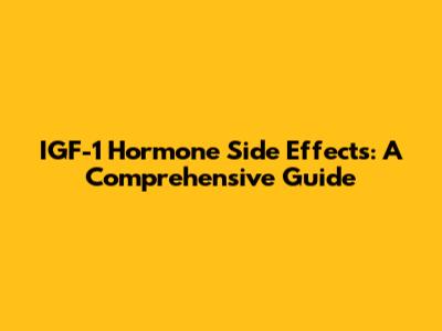 IGF-1 Hormone Side Effects: A Comprehensive Guide