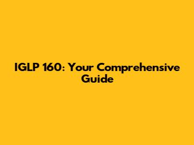 IGLP 160: Your Comprehensive Guide