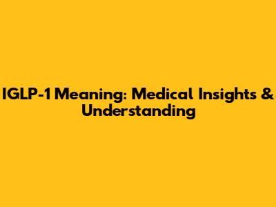 IGLP-1 Meaning: Medical Insights & Understanding