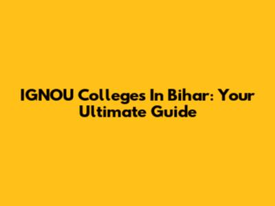 IGNOU Colleges In Bihar: Your Ultimate Guide