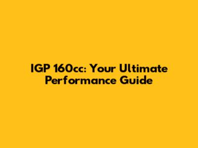 IGP 160cc: Your Ultimate Performance Guide