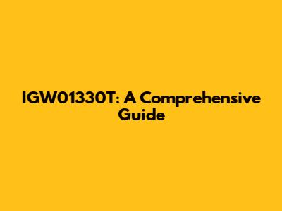 IGW01330T: A Comprehensive Guide