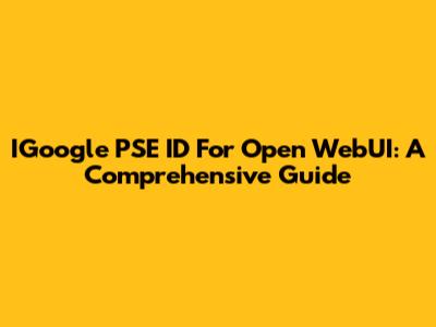 IGoogle PSE ID For Open WebUI: A Comprehensive Guide