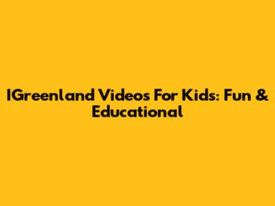 IGreenland Videos For Kids: Fun & Educational