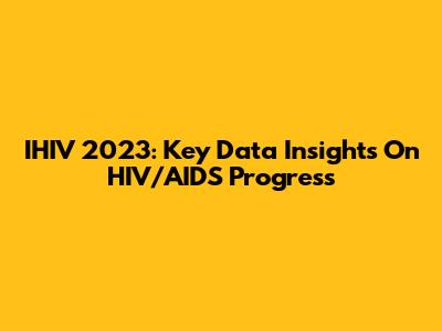 IHIV 2023: Key Data Insights On HIV/AIDS Progress