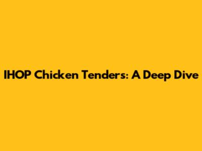 IHOP Chicken Tenders: A Deep Dive