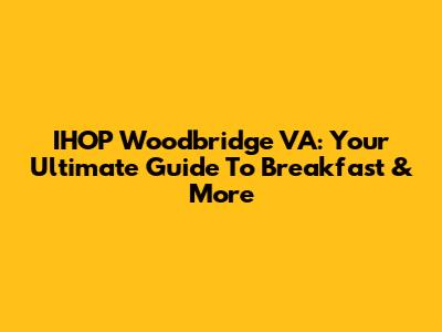IHOP Woodbridge VA: Your Ultimate Guide To Breakfast & More