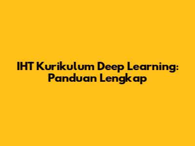 IHT Kurikulum Deep Learning: Panduan Lengkap