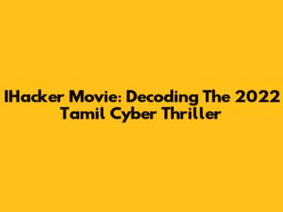 IHacker Movie: Decoding The 2022 Tamil Cyber Thriller
