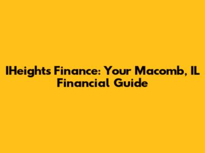 IHeights Finance: Your Macomb, IL Financial Guide
