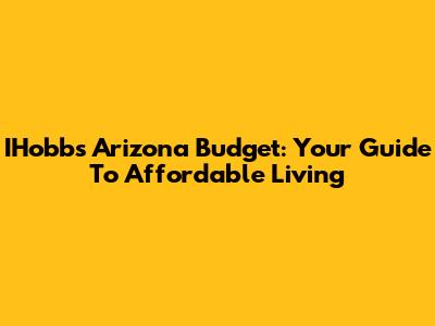 IHobbs Arizona Budget: Your Guide To Affordable Living