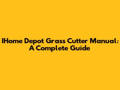 IHome Depot Grass Cutter Manual: A Complete Guide