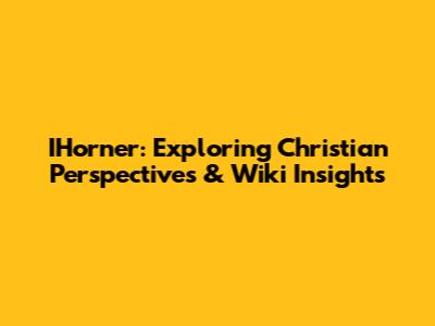 IHorner: Exploring Christian Perspectives & Wiki Insights