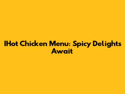 IHot Chicken Menu: Spicy Delights Await