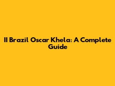 II Brazil Oscar Khela: A Complete Guide