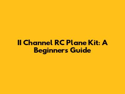 II Channel RC Plane Kit: A Beginner's Guide