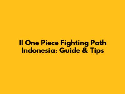 II One Piece Fighting Path Indonesia: Guide & Tips