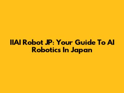 IIAI Robot JP: Your Guide To AI Robotics In Japan