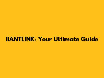 IIANTLINK: Your Ultimate Guide