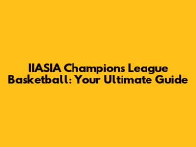 IIASIA Champions League Basketball: Your Ultimate Guide