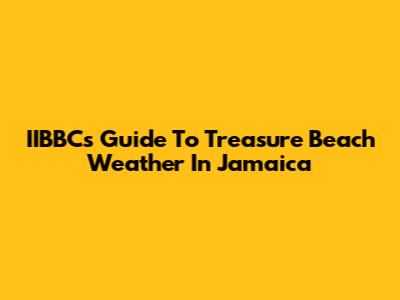 IIBBC's Guide To Treasure Beach Weather In Jamaica