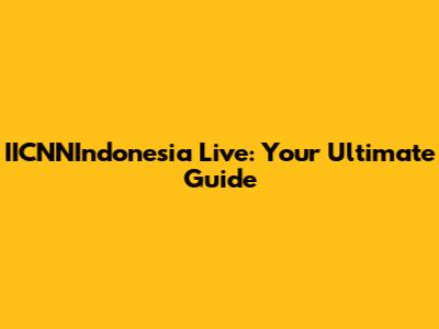 IICNNIndonesia Live: Your Ultimate Guide