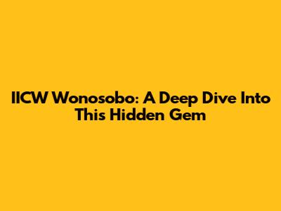 IICW Wonosobo: A Deep Dive Into This Hidden Gem
