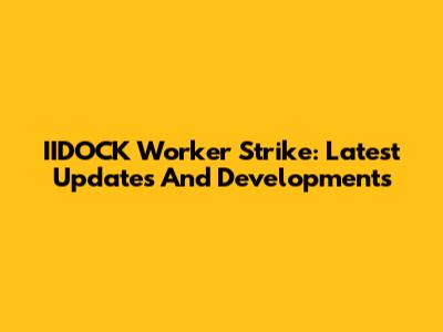 IIDOCK Worker Strike: Latest Updates And Developments