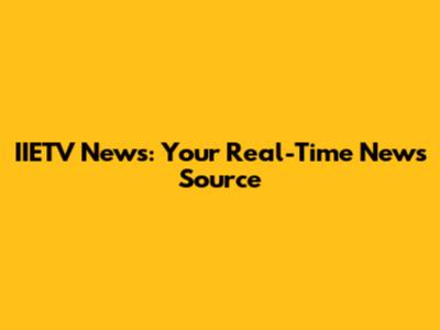 IIETV News: Your Real-Time News Source