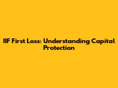 IIF First Loss: Understanding Capital Protection