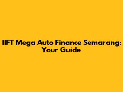 IIFT Mega Auto Finance Semarang: Your Guide