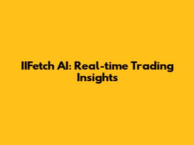 IIFetch AI: Real-time Trading Insights