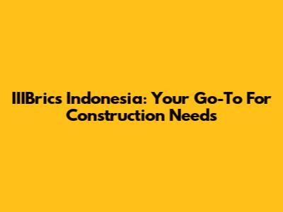 IIIBrics Indonesia: Your Go-To For Construction Needs