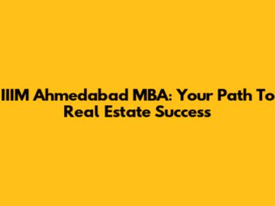 IIIM Ahmedabad MBA: Your Path To Real Estate Success