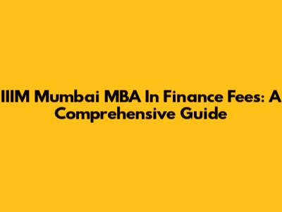 IIIM Mumbai MBA In Finance Fees: A Comprehensive Guide