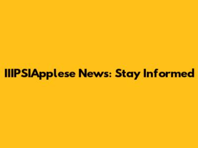 IIIPSIApplese News: Stay Informed