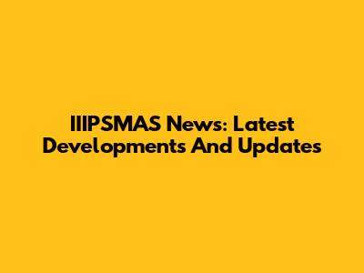IIIPSMAS News: Latest Developments And Updates