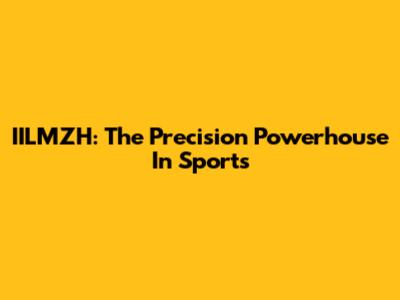IILMZH: The Precision Powerhouse In Sports