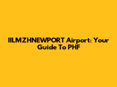 IILMZHNEWPORT Airport: Your Guide To PHF