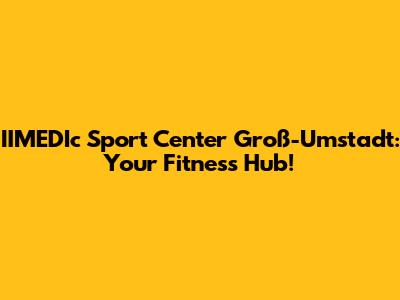 IIMEDIc Sport Center Groß-Umstadt: Your Fitness Hub!